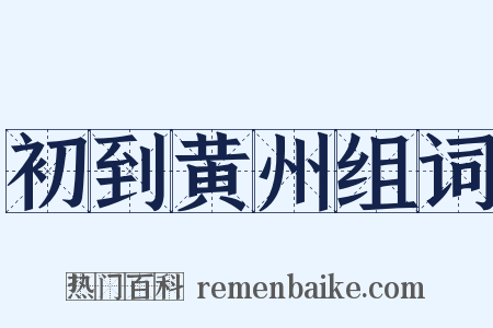 初到黄州组词是什么意思的图片